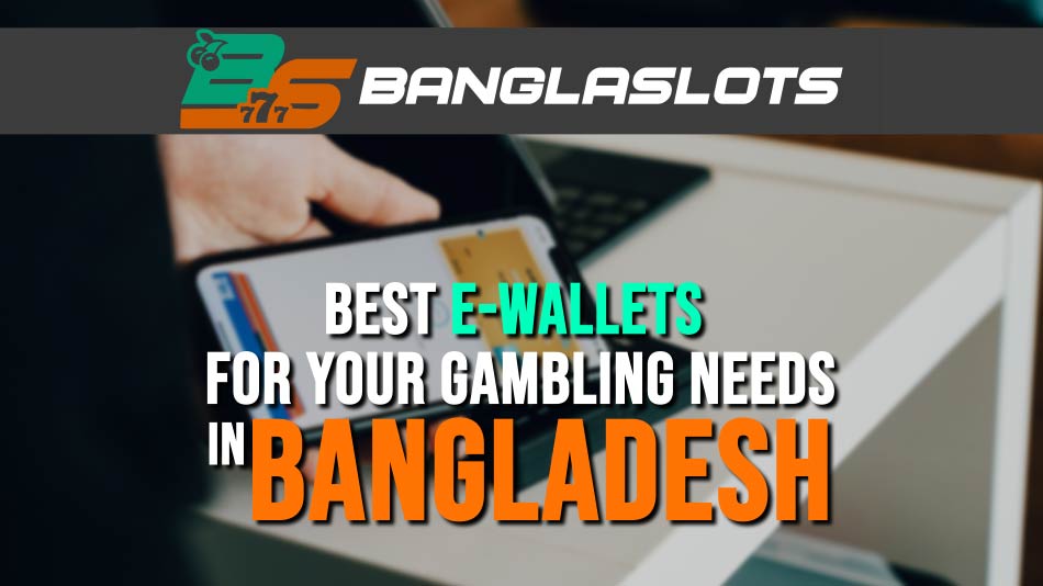 Best E-Wallets For Your iGaming Needs In Bangladesh
